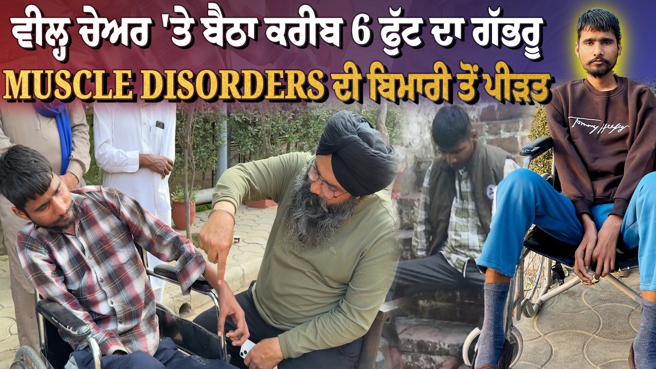 ਵੀਲ੍ਹ ਚੇਅਰ 'ਤੇ ਬੈਠਾ ਕਰੀਬ 6 ਫੁੱਟ ਦਾ ਗੱਭਰੂ Muscle disorders ਦੀ ਬਿਮਾਰੀ ਤੋਂ ਪੀੜਤ