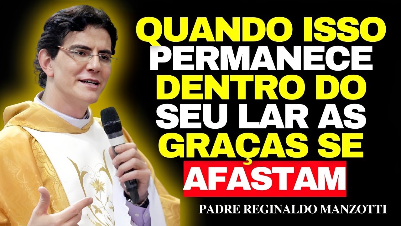As 7 COISAS Que BLOQUEIAM as GRAÇAS No LAR — Poucos Percebem | Padre Reginaldo Manzotti