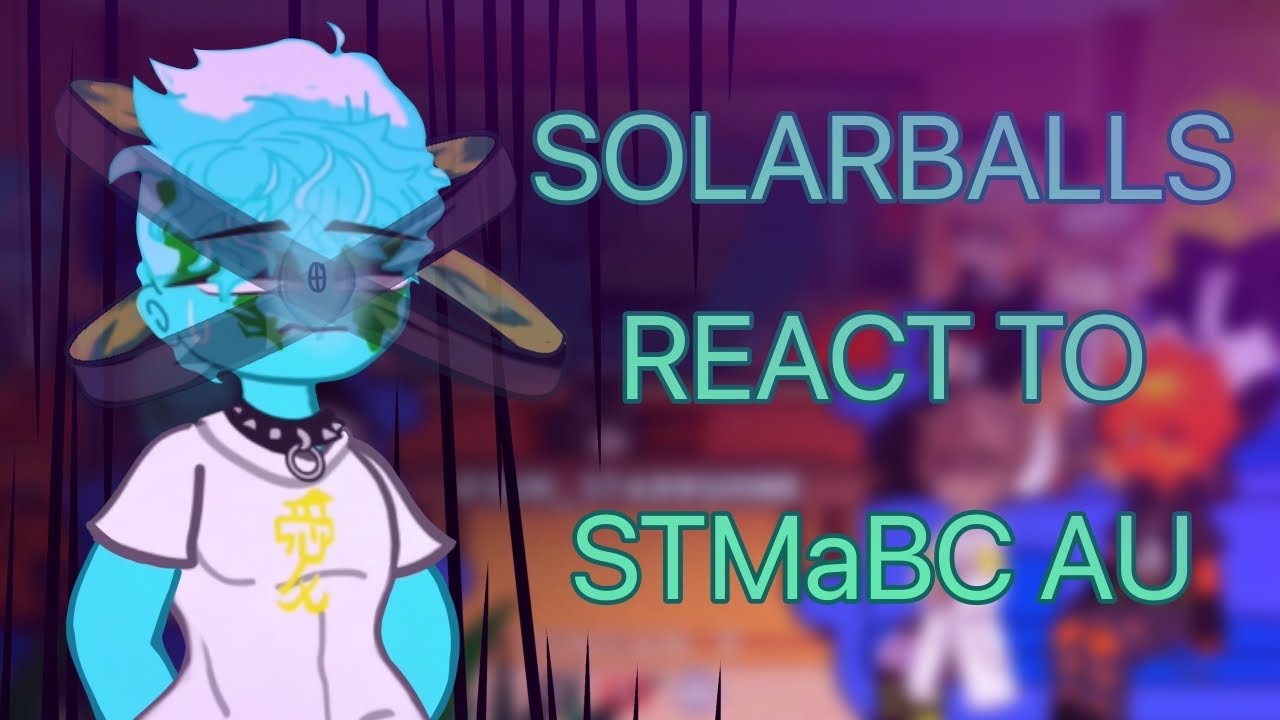°•.Solarballs React To STMaBC AU // My Au // No Ships // 🇲🇽/🇺🇸/🇷🇺//.•°