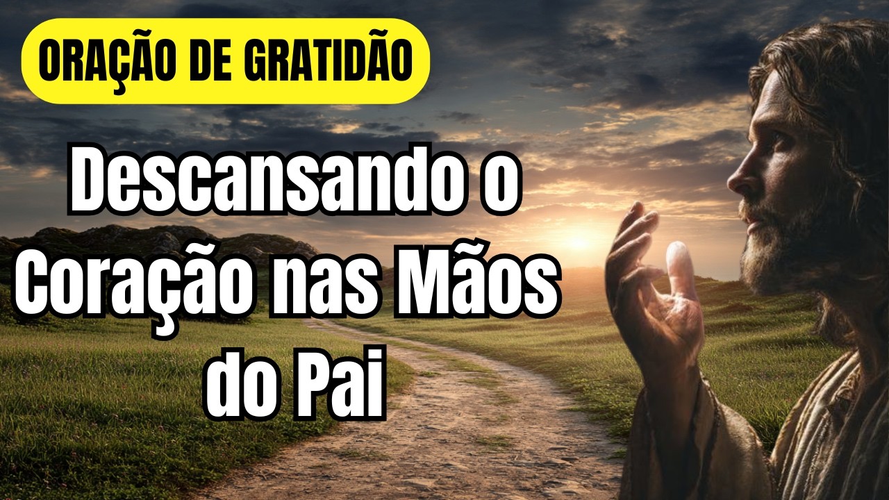 ORAÇÃO DE GRATIDÃO - Descansando o Coração nas Mãos do Pai 🙏 #oração #amor #jesus #fé #paz #deus