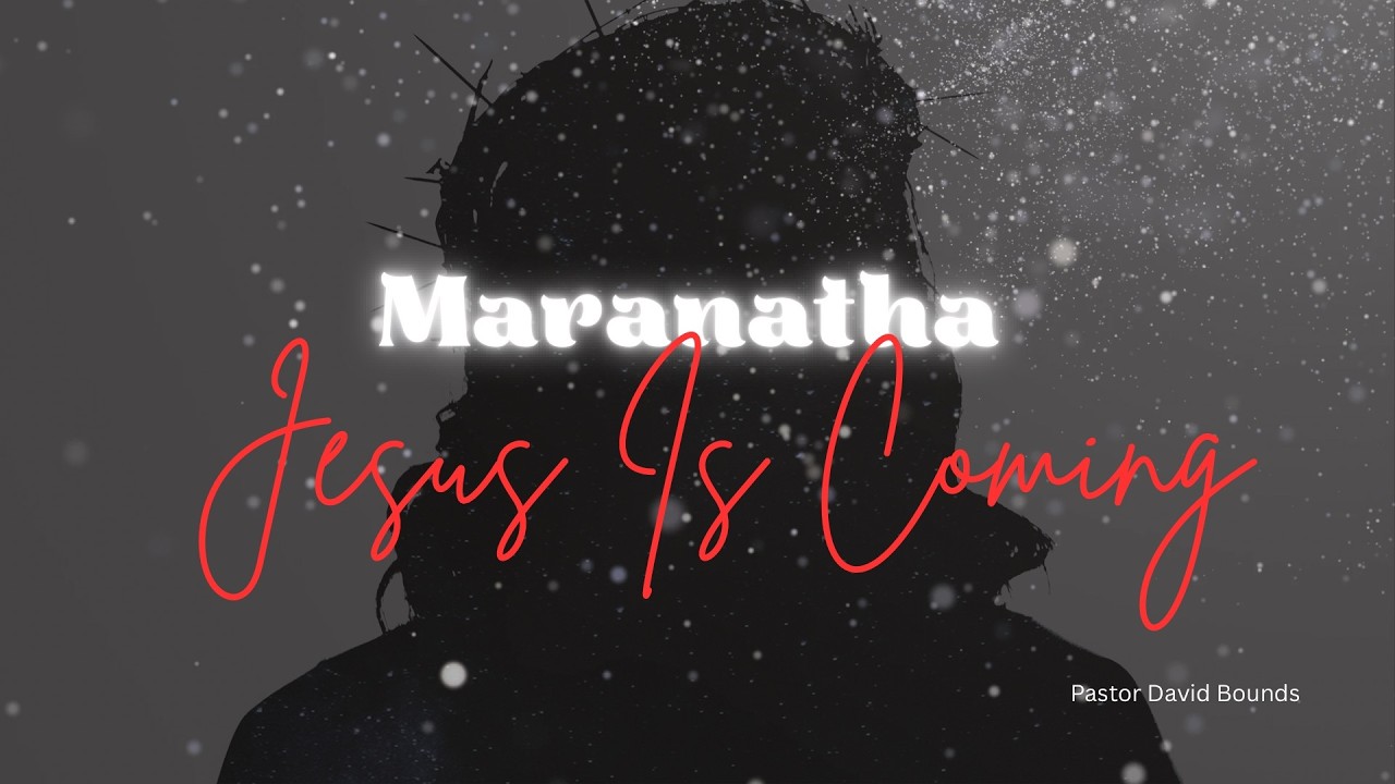 Maranatha Jesus Is Coming//Pastor David Bounds