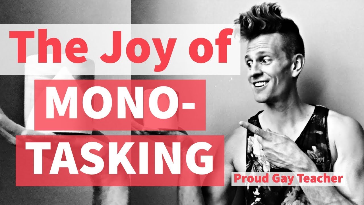 The Joy of MONO-TASKING | Proud Gay Teacher