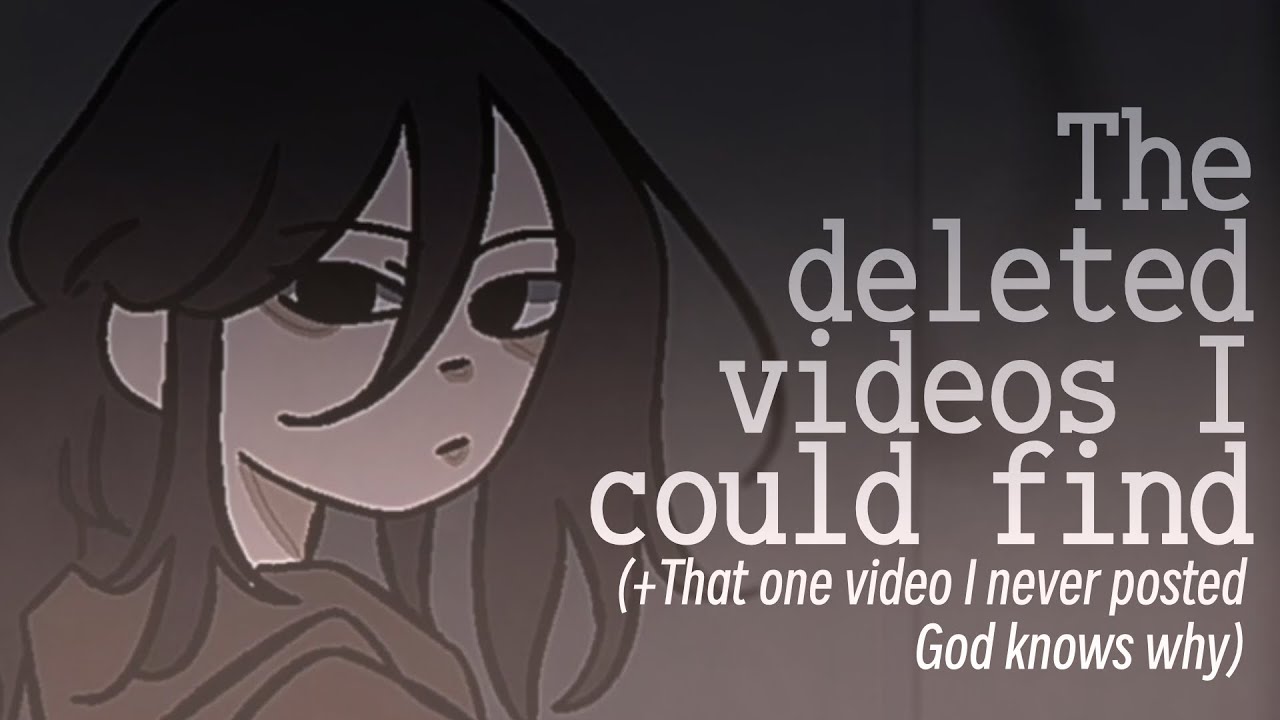 The Deleted Videos I Could Find (+That one video I never posted God knows why)