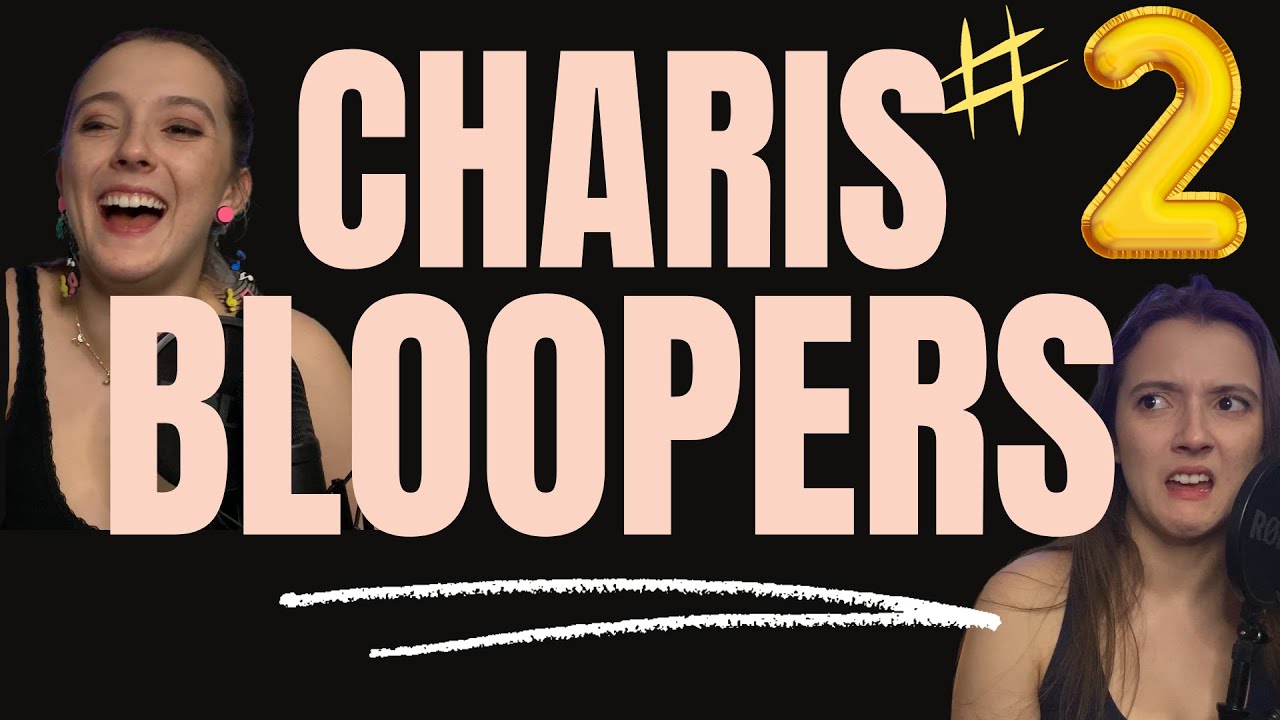 Charis Bloopers 2.0