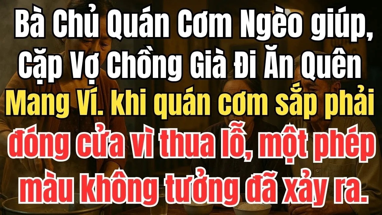 Bà Chủ Quán Cơm Nghèo, giúp Cặp Vợ Chồng Già Đi Ăn Quên Mang Ví. khi quán cơm sắp phải đóng cửa vì
