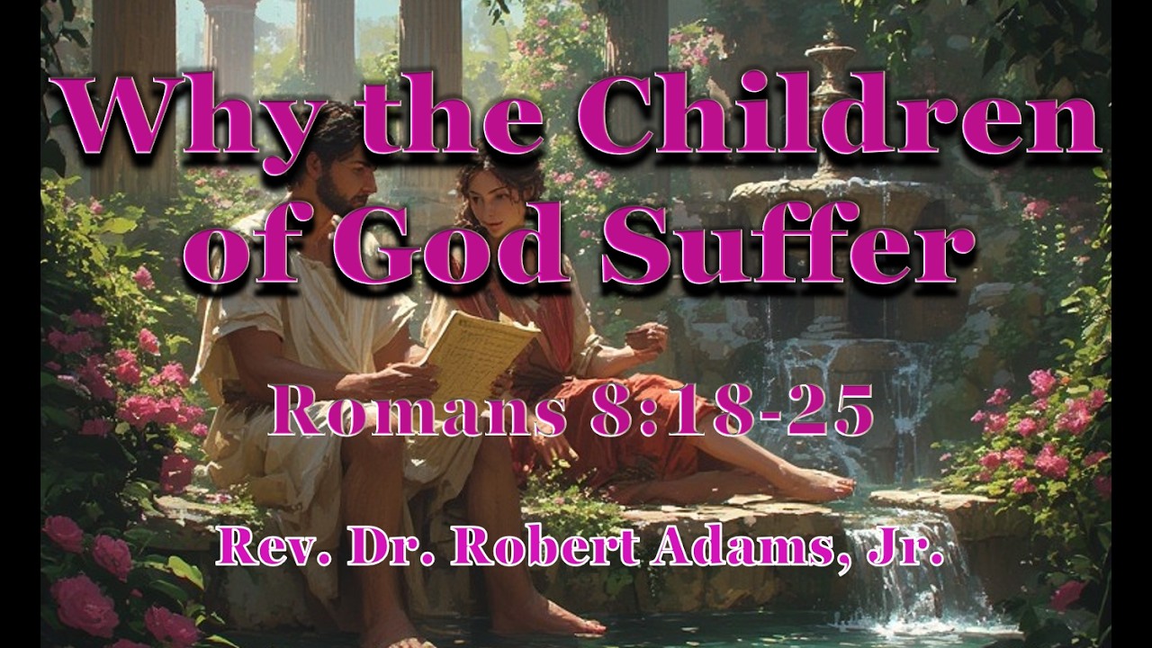 Why the Children of God Suffer 😬- Romans 8:18-25 - Rev. Dr. Robert Adams, Jr.
