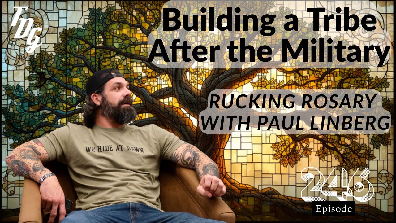 TDG EP246 Building a Tribe After the Military: Rucking Rosary with Paul Linberg