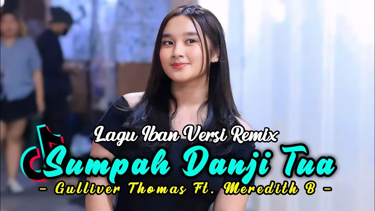 DJ SUMPAH DANJI TUA [GULILIVER THOMAS FT MEREDITH B] LAGU IBAN VERSI REMIX 2025