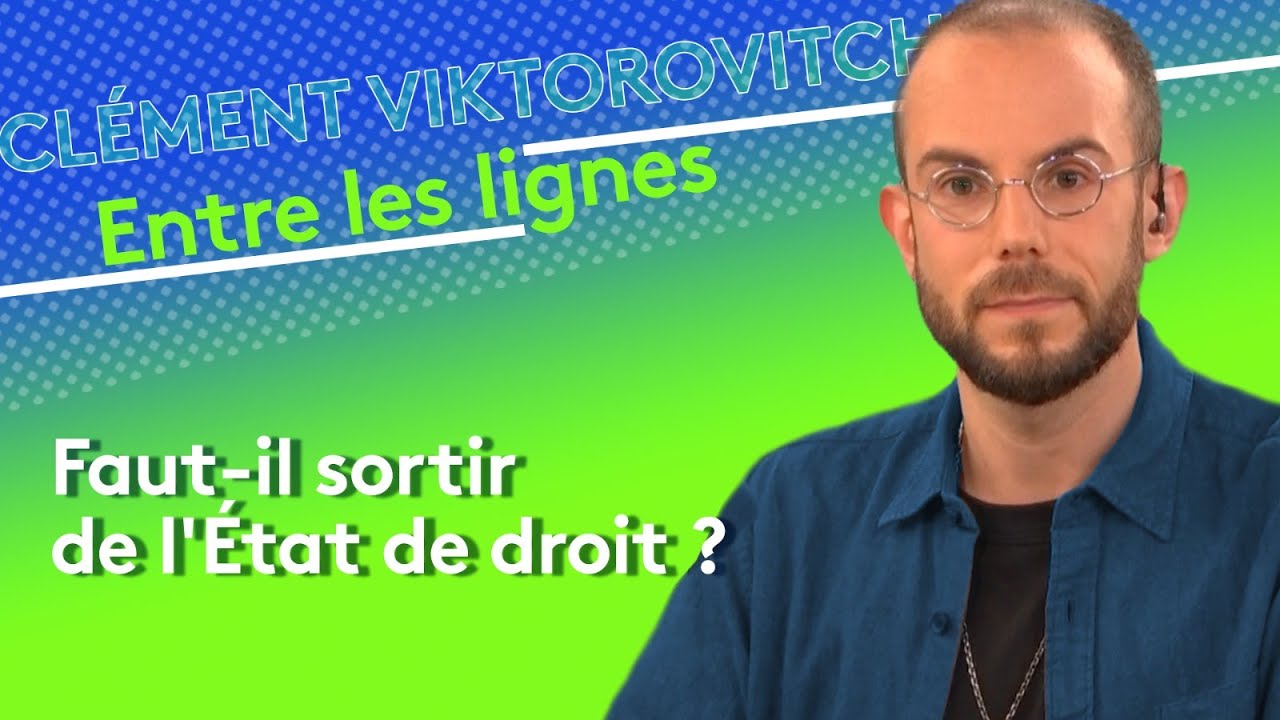 Cl&eacute;ment Viktorovitch : Faut-il sortir de l&rsquo;&Eacute;tat de droit ?
