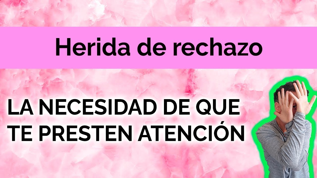 HERIDA DE  RECHAZO: LA NECESIDAD DE QUE TE PRESTEN ATENCIÓN