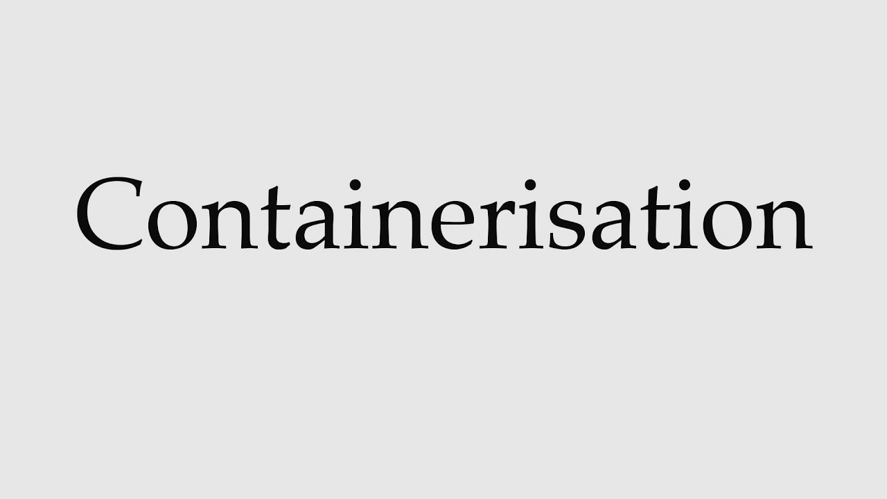 How to Pronounce Containerisation