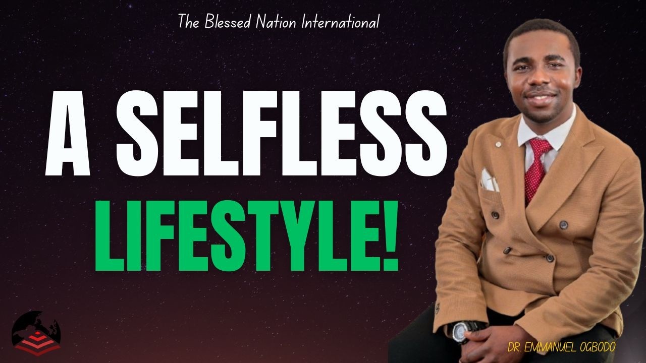 A SELFLESS LIFESTYLE II DR. EMMANUEL OGBODO