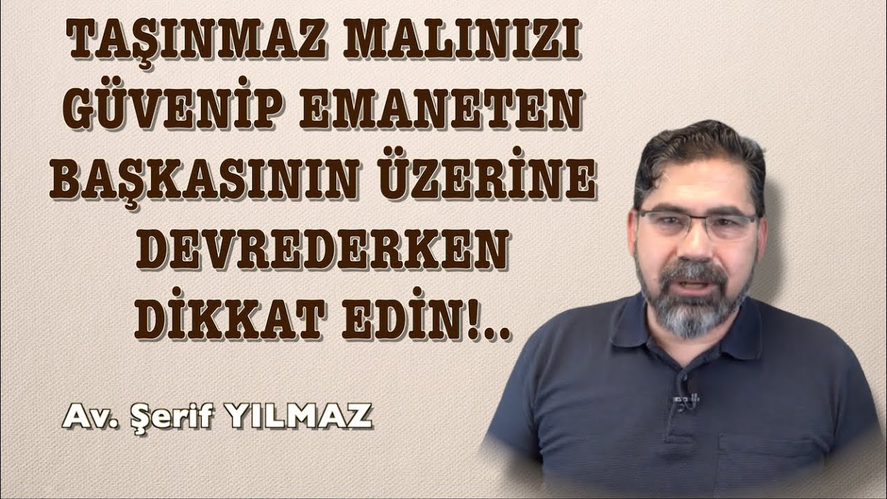 TAŞINMAZ MALINIZI GÜVENİP EMANETEN BAŞKASININ ÜZERİNE DEVREDERKEN DİKKAT EDİN!..