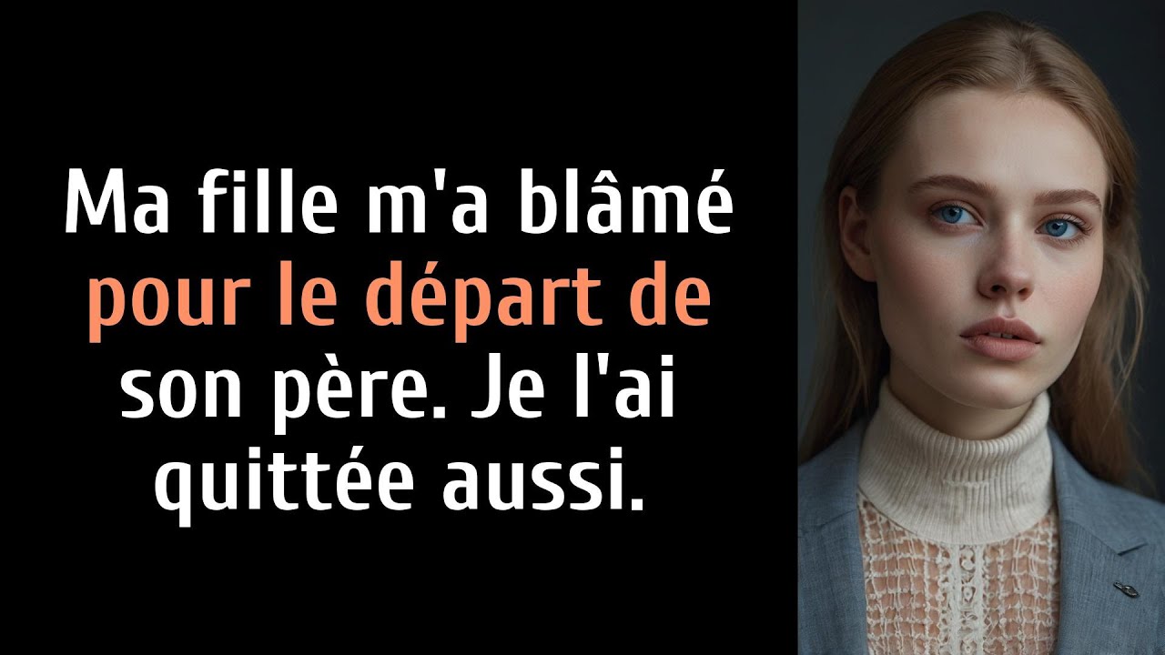 C'est vrai. Ma fille a dit que je suis la raison pour laquelle son père est parti. Je l'ai quittée