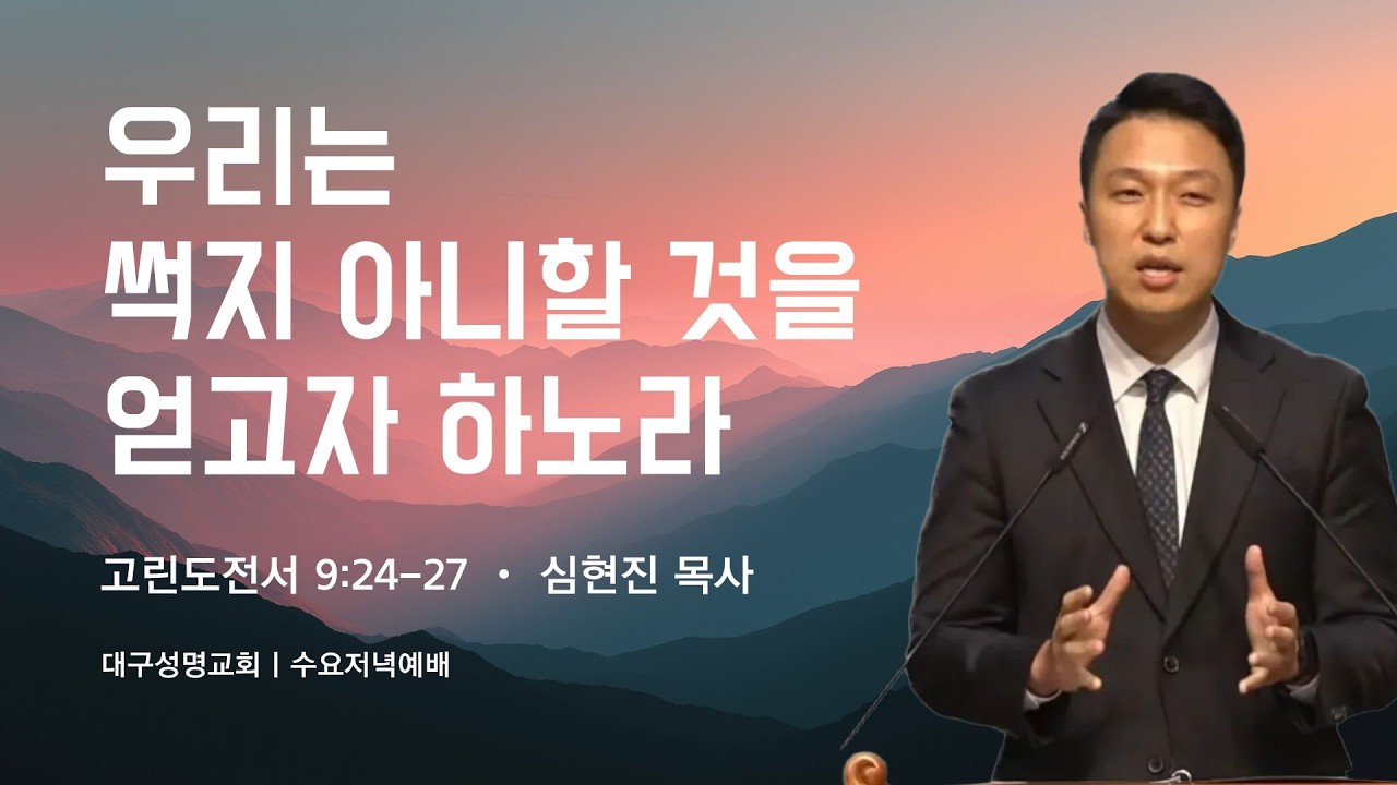 2026-03-04(수) | 우리는 썩지 아니할 것을 얻고자 하노라 | 고린도전서 9:24-27 | 심현진 목사 | 대구성명교회 수요저녁예배