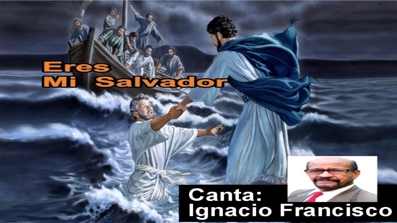 CANCION:   ERES  MI SALVADOR    CANTA:  IGNACIO FRANCISCO