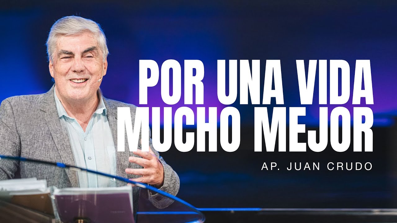 Por una vida mucho mejor - Apóstol Juan Crudo