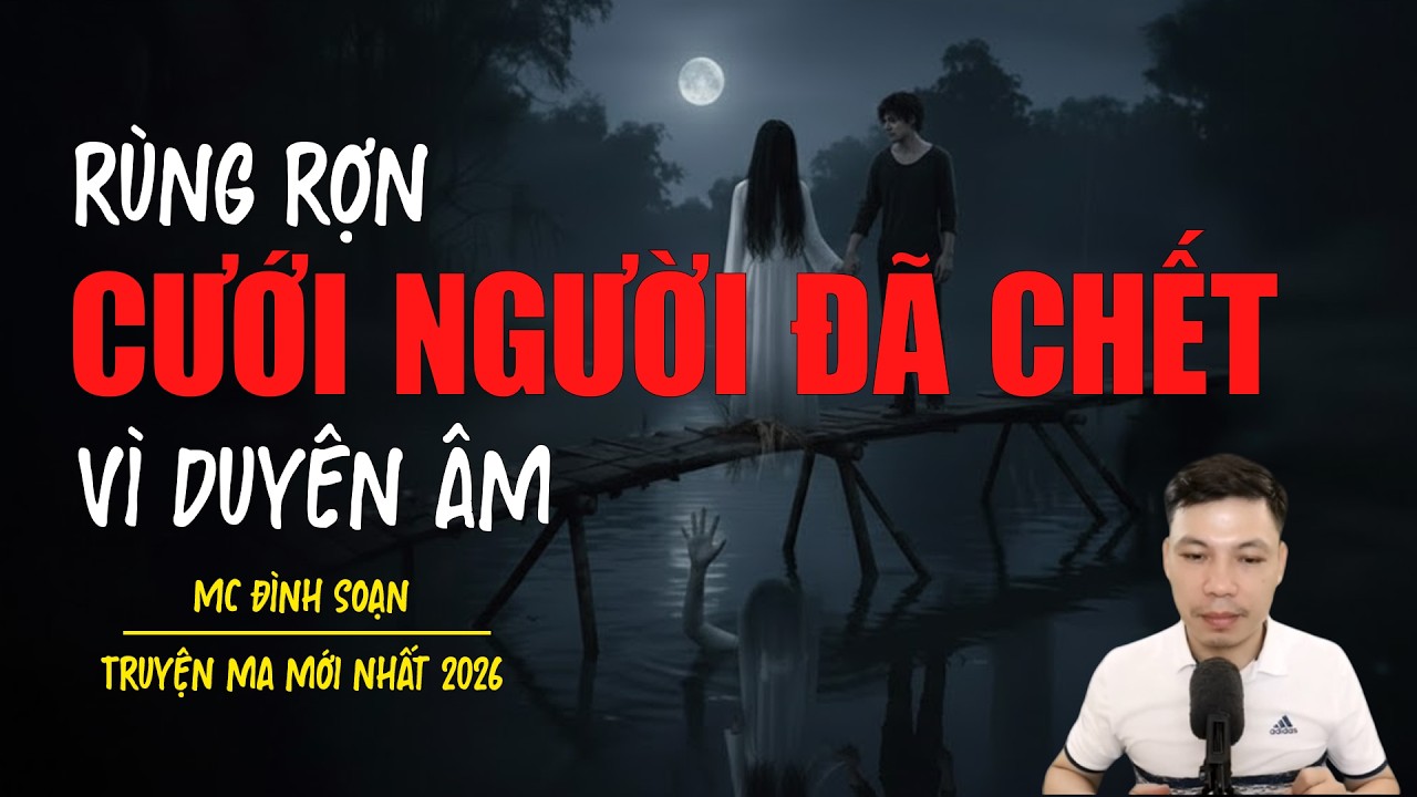 Truyện ma Đình Soạn mới nhất 2026：CƯỚI NGƯỜI ĐÃ CHẾT VÌ DUYÊN ÂM