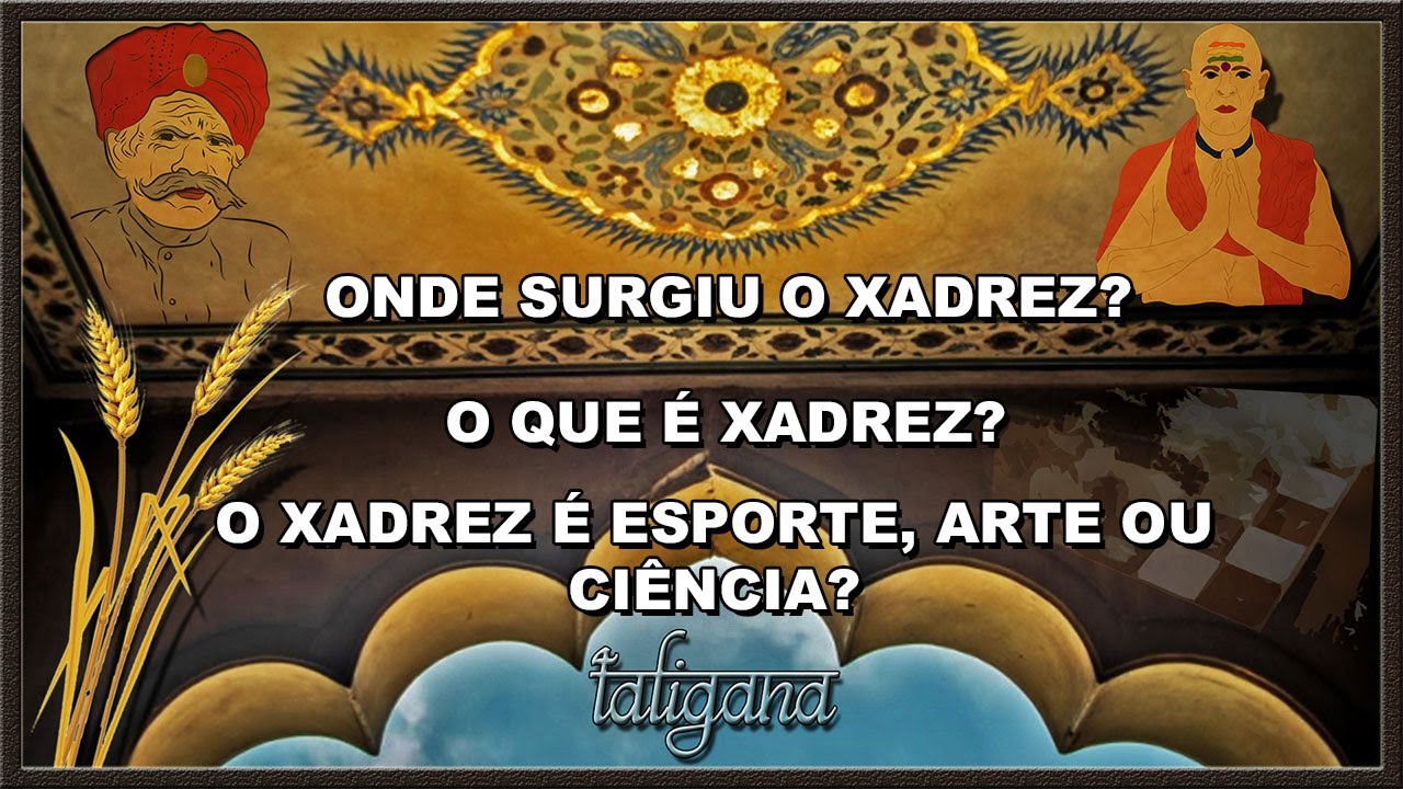 Onde surgiu o xadrez? O que é xadrez? O xadrez é esporte, é arte ou ciência? / História do xadrez