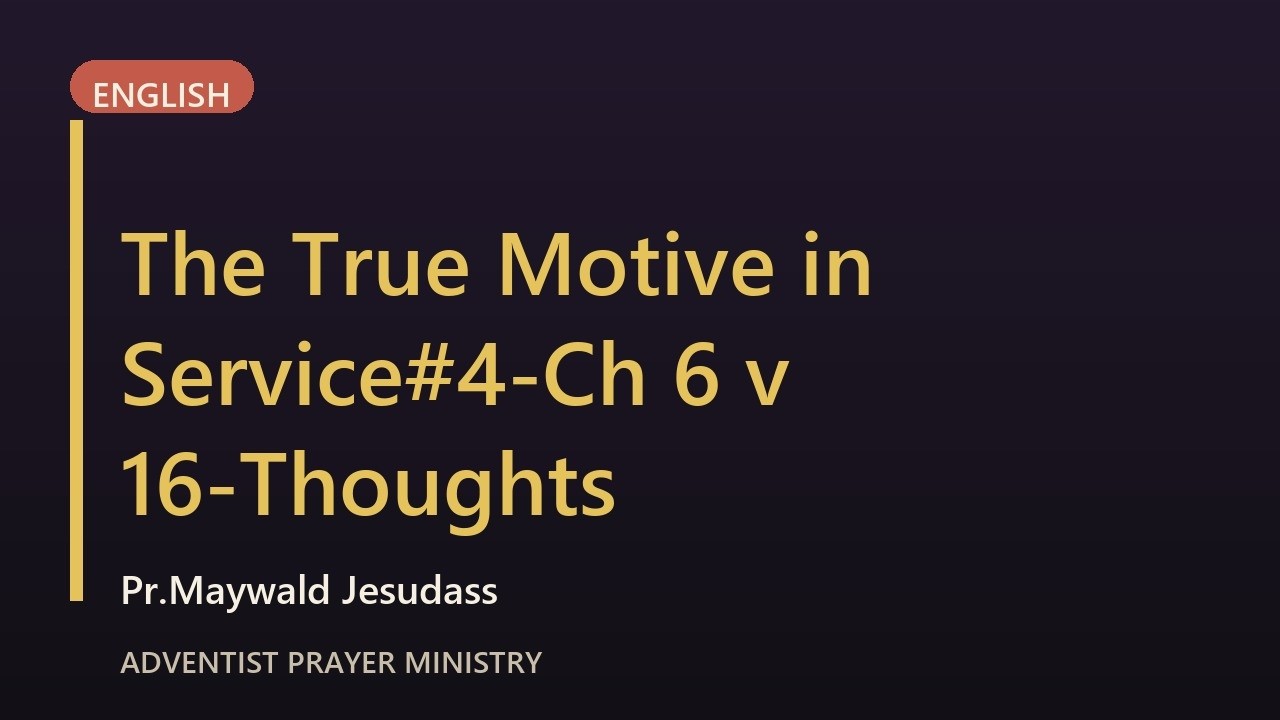 The True Motive in Service#4-Ch 6 v 16-Thoughts from the Mount of Blessing-by Pr.Maywald Jesudass