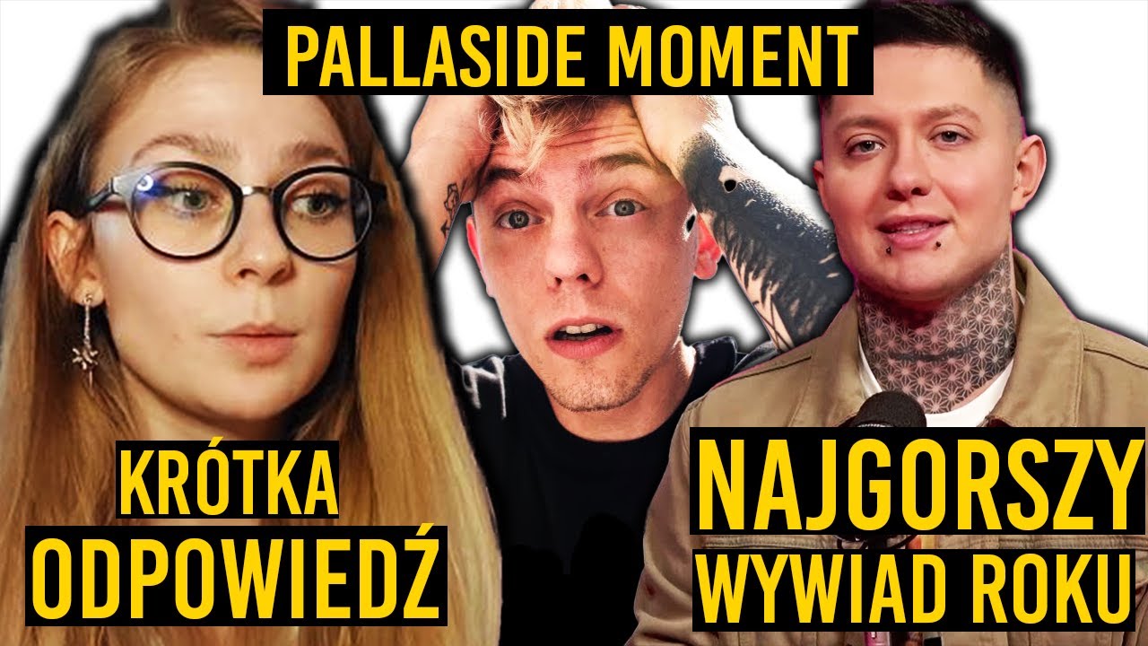 NAJGORSZY WYWIAD ROKU, KRÓTKA ODPOWIEDŹ DO NAJJJKI, PALLASIDE ROBI DZIWNE RZECZY