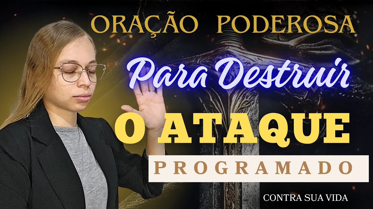 Oração Poderosa PARA DESTRUIR os ATAQUES PROGRAMADO das trevas contra sua vida 