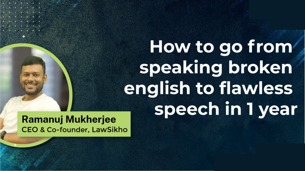 How to go from speaking broken English to flawless speech in 1 year | Ramanuj Mukherjee