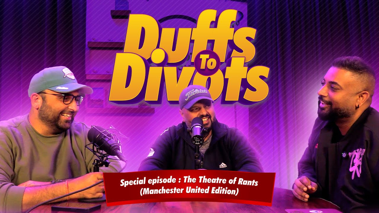 Duffs to Divots Special Episode 13 : Theatre of Rants | Man United Meltdown ft. Angry Die-Hard Fan