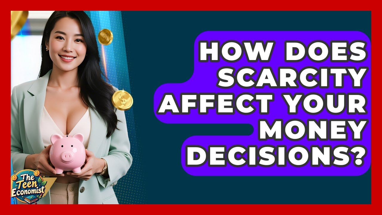 How Does Scarcity Affect Your Money Decisions? - The Teen Economist