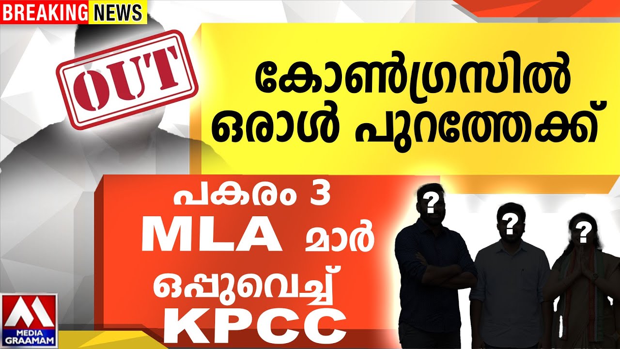 കോൺഗ്രസിൽ ഒരാൾ പുറത്തേക്ക് |  പകരം 3 MLA മാർ |  ഒപ്പുവെച്ച്  KPCC