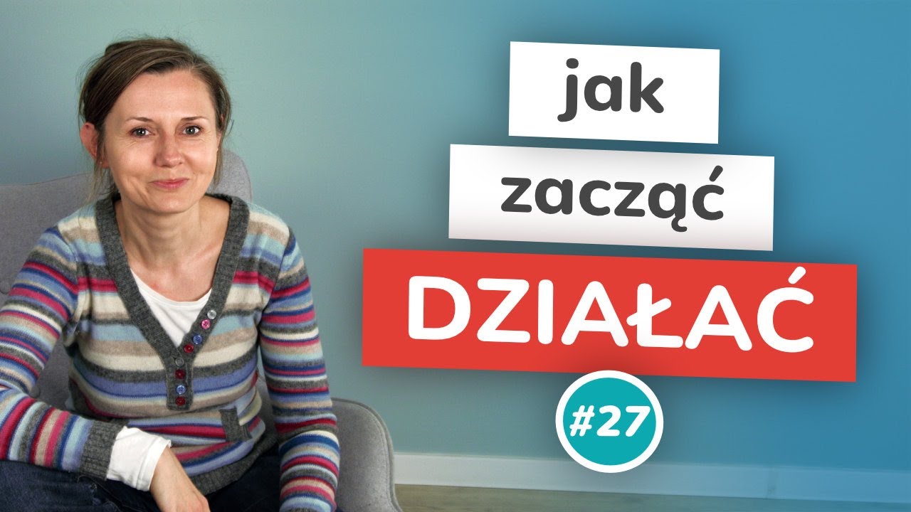 Jak zacząć działać. Jak ruszyć z miejsca.