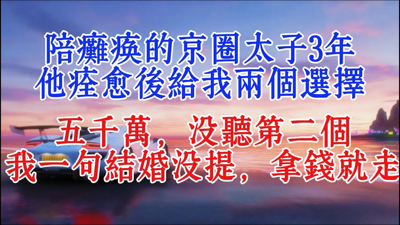 陪癱瘓的京圈太子3年，他痊癒後給我兩個選擇，五千萬，沒聽第二個我一句結婚沒提，拿錢就走#故事頻道 #情感故事 #小說推文
