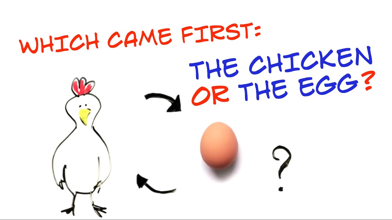 Which came first: the chicken or the egg?