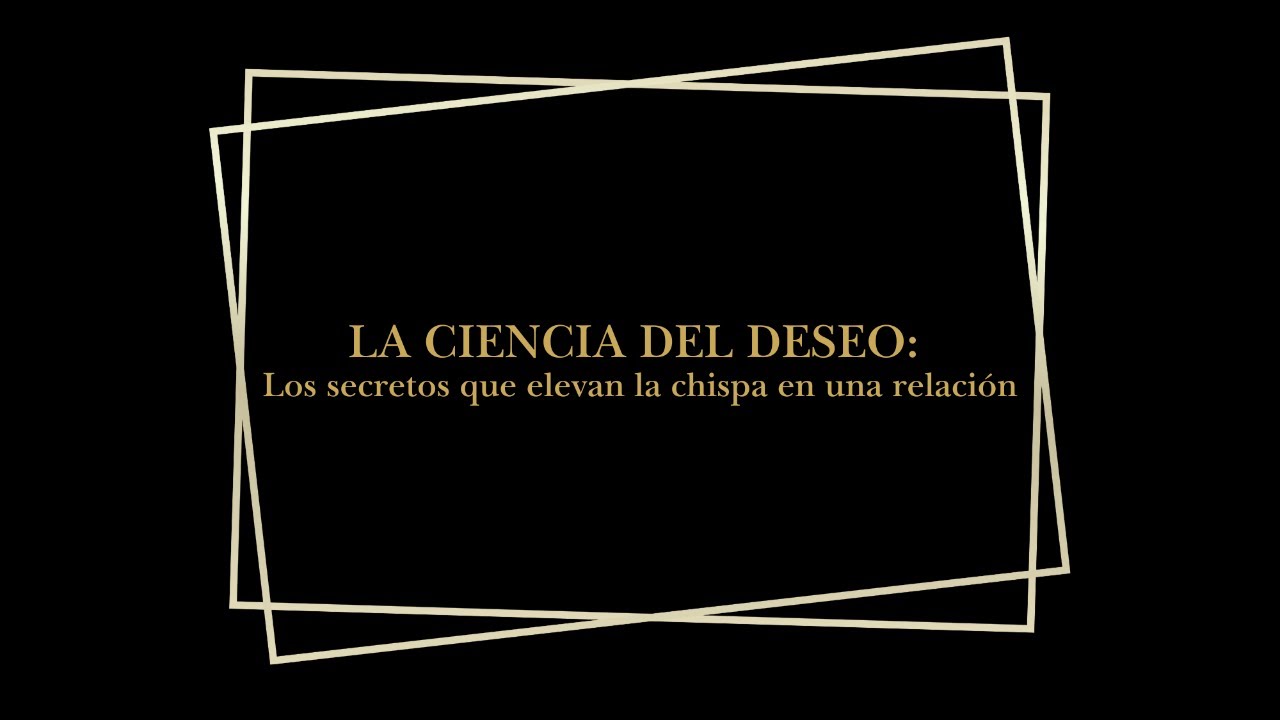 La ciencia del deseo: Los secretos que elevan la chispa en una relación