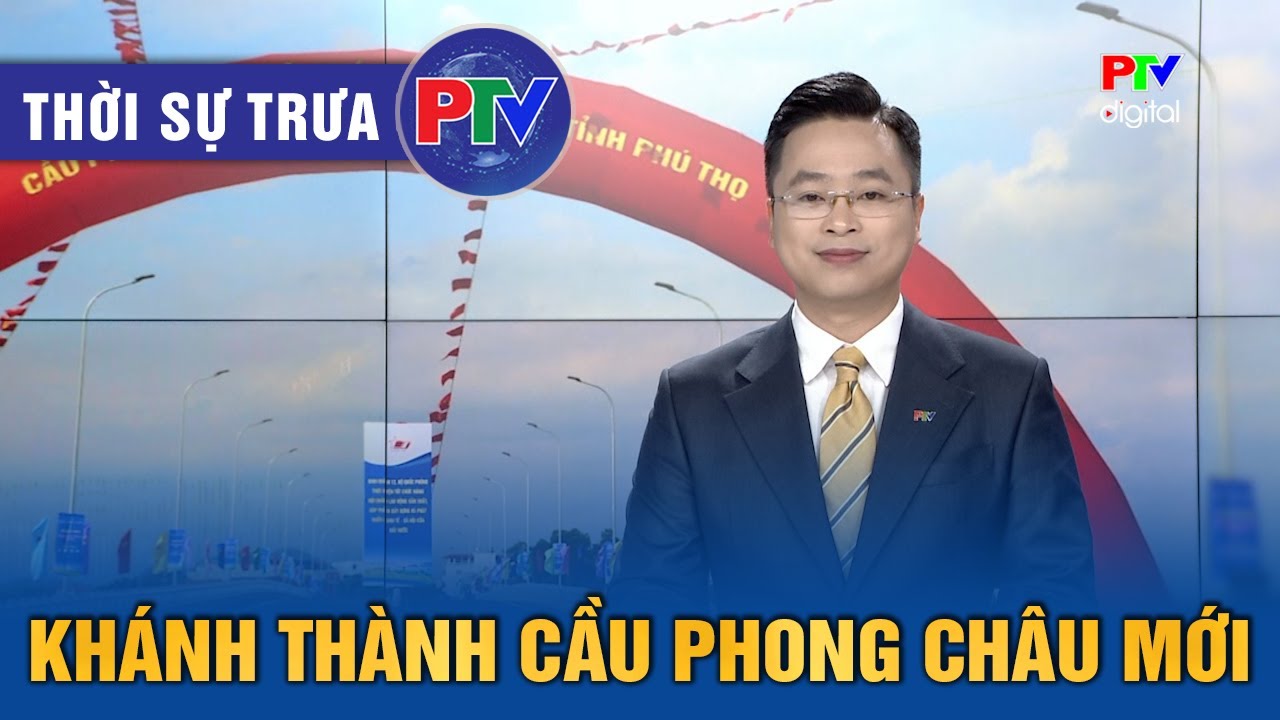 Thời sự Phú Thọ trưa 28/9/2025 | Khánh thành cầu Phong Châu mới