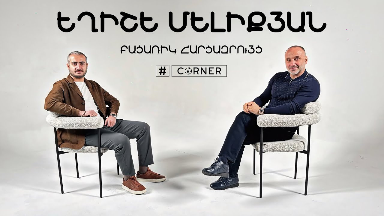 #Corner. Եղիշե Մելիքյանը՝ հավաքականի, Մխիթարյանի վերադարձի, Սպերցյանի մասին