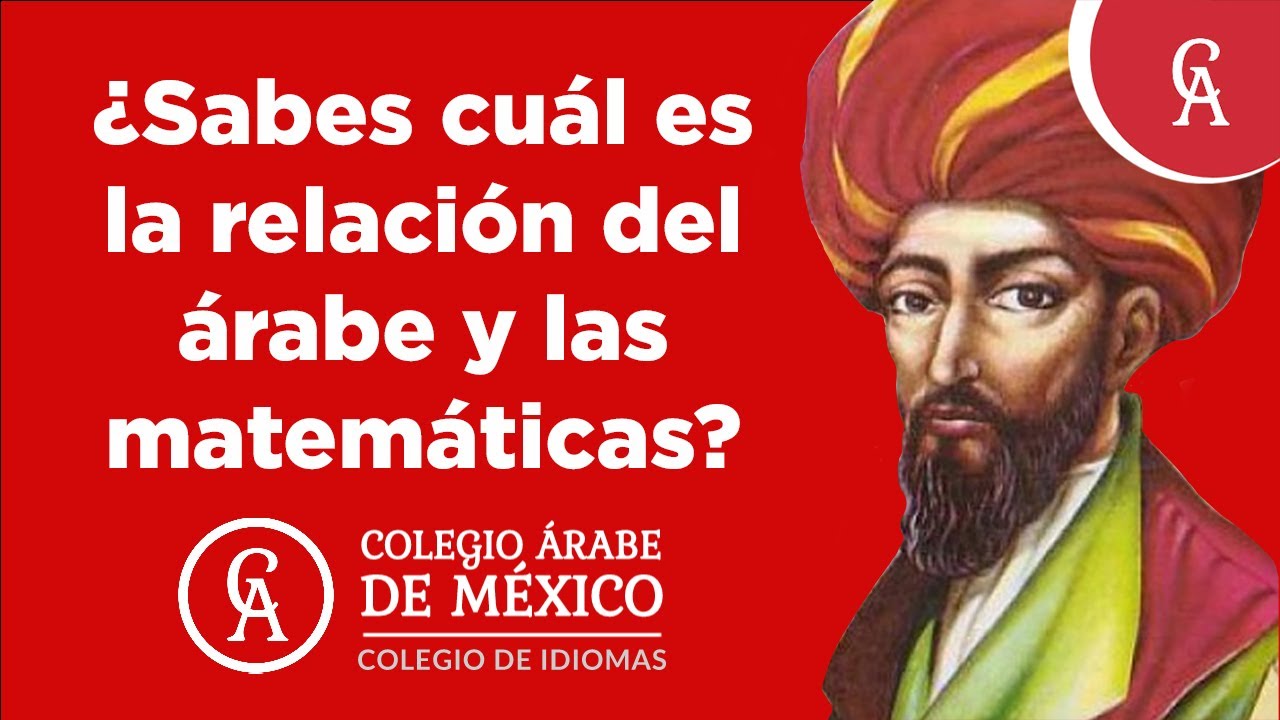 El &Aacute;rabe y las Matem&aacute;ticas &iquest;Qu&eacute; tienen en com&uacute;n? - Colegio &aacute;rabe de M&eacute;xico (Historia del Algebra)