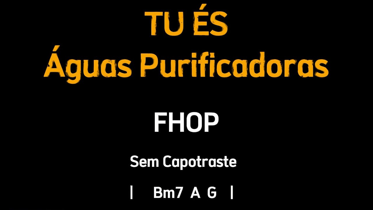 TU ÉS + Águas purificadoras, Fhop - Cifra e Letra - Sem Capotraste