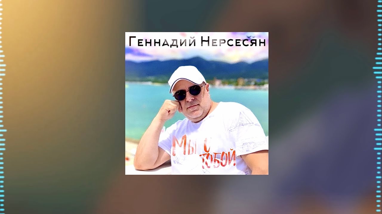 Геннадий Нерсесян - Мы с тобой / Gennady Nersesyan - Mi s toboy ￼(Премьера 2023)🎙😍🌊