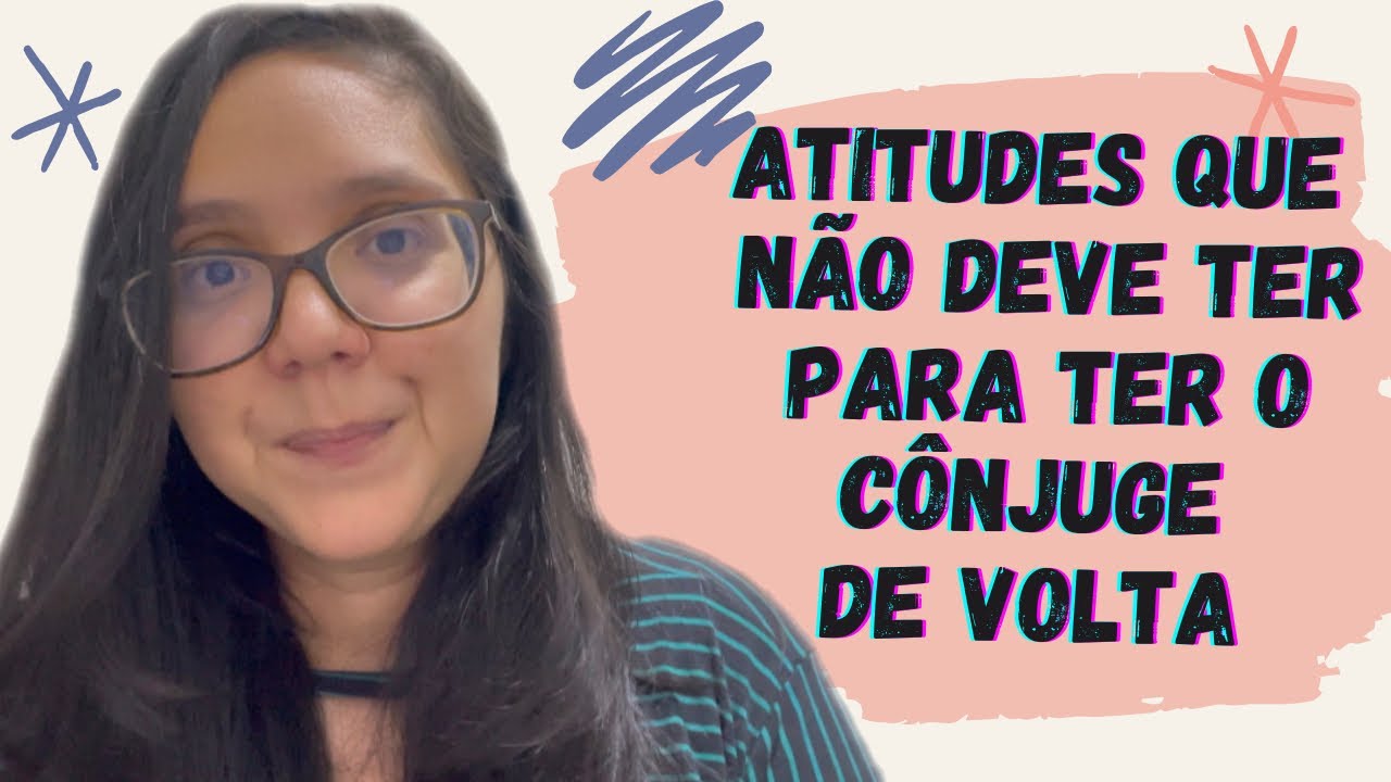 ATITUDES QUE NÃO DEVE TER PARA TER O CÔNJUGE DE VOLTA