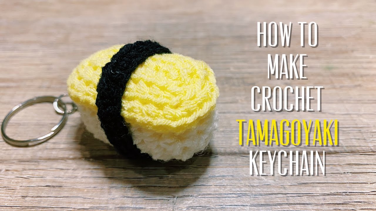 How To make crochet Tamagoyaki keychain | ถักพวงกุญแจไหมพรมซูชิหน้าไข่หวาน