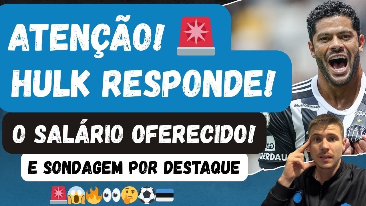 🚨ATEN&Ccedil;&Atilde;O! HULK RESPONDE O GR&Ecirc;MIO! O SAL&Aacute;RIO OFERECIDO PRO ATACANTE! | SONDAGEM POR DESTAQUE! 