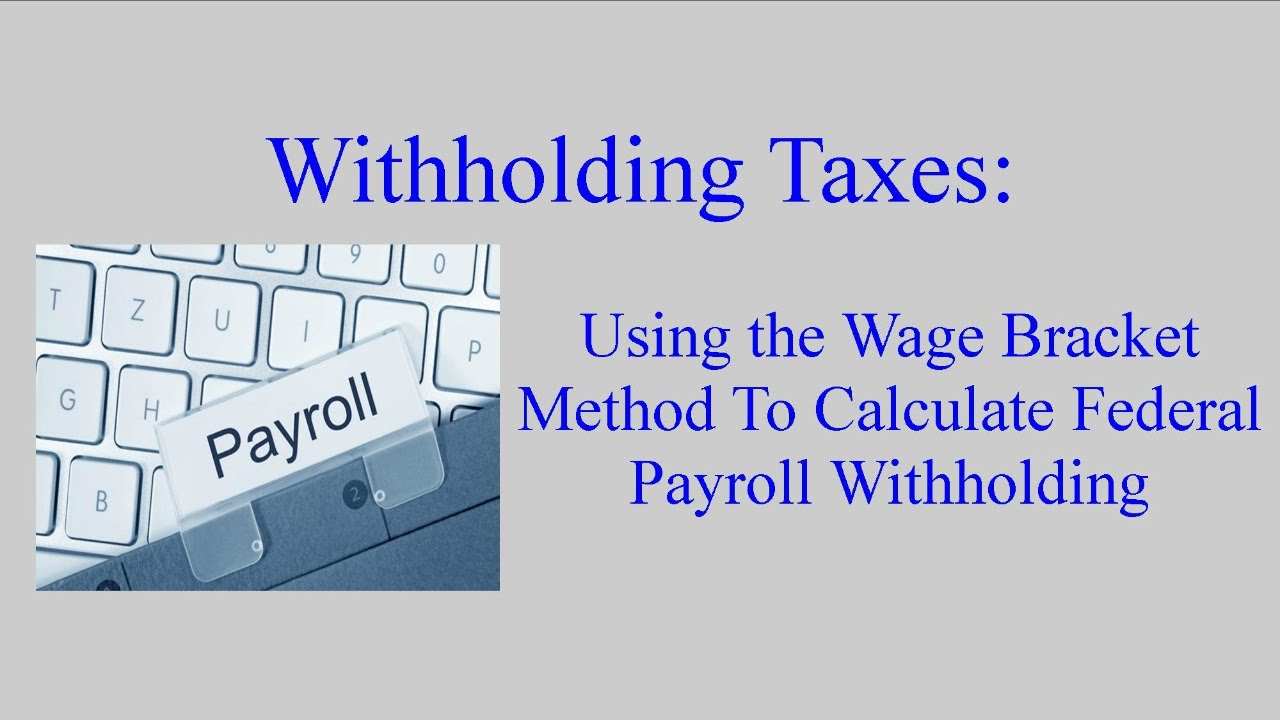 Federal Withholding:  Calculating an Employee's Federal Withholding by Using the Wage Bracket Method