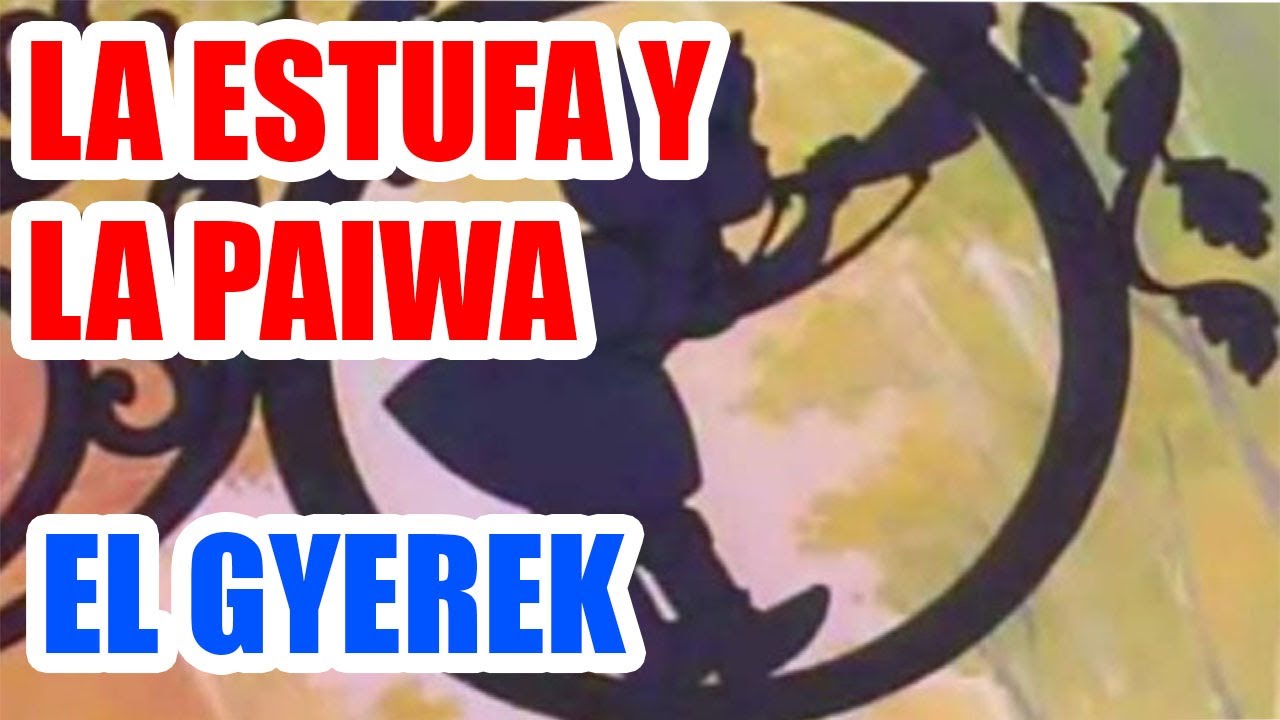 LA ESTUFA Y LAS PAIWAS ||  EL GYEREK