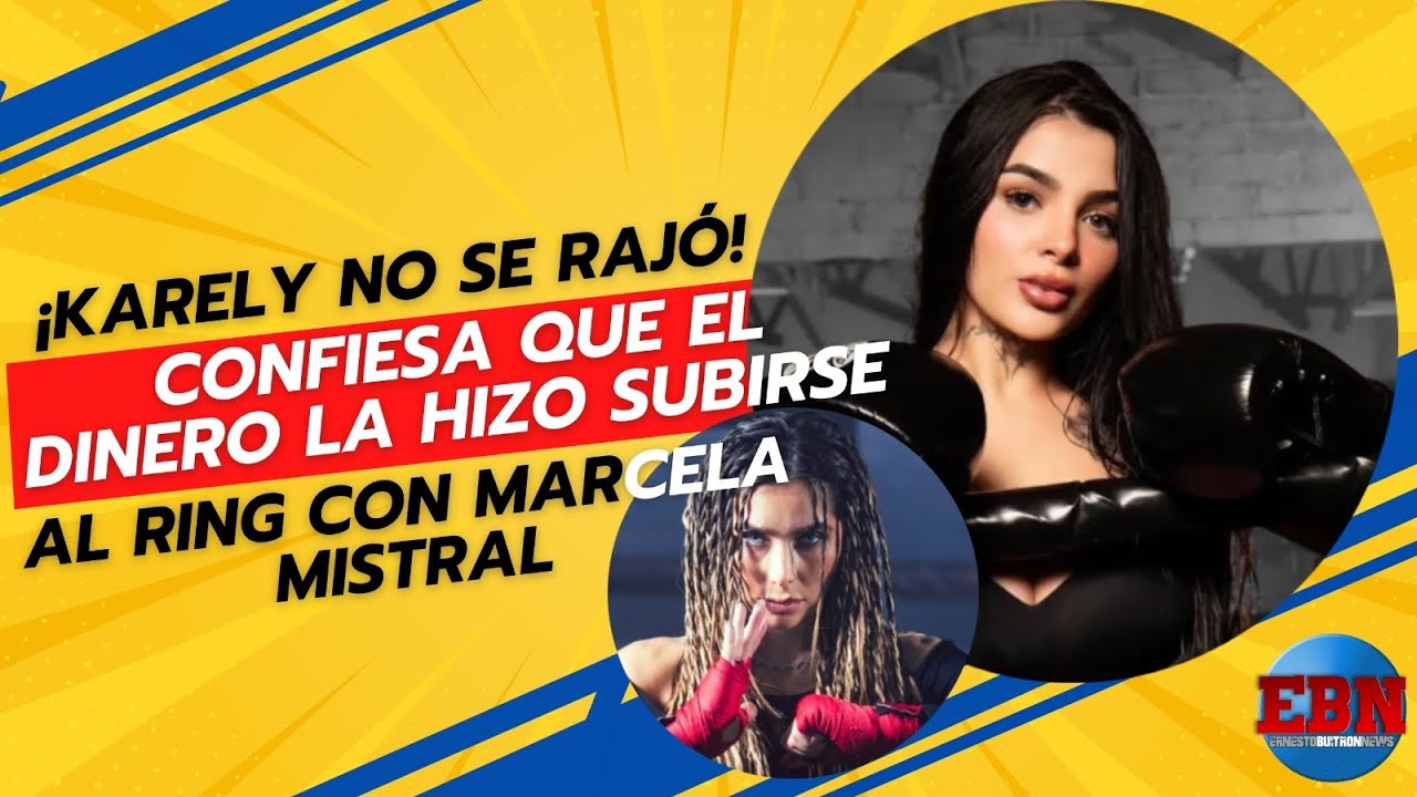 🥊🔥 ¡Karely no se rajó! Confiesa que el DINERO la hizo subirse al ring con Marcela Mistral