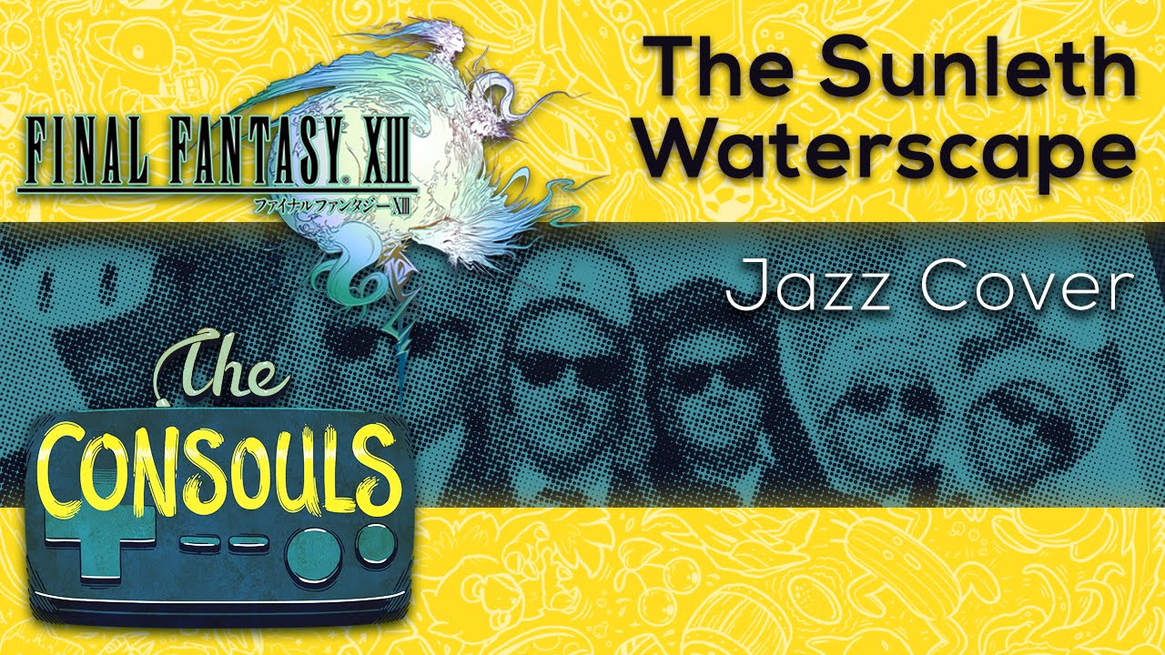 The Sunleth Waterscape (Final Fantasy XIII) Soul/Jazz Cover- The Consouls