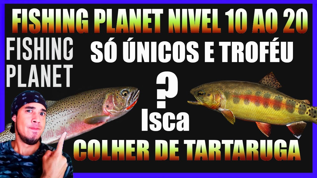FISHING PLANET NIVEL 10 AO 20 SÓ PEIXE ÚNICO E TROFÉU MISSÃO PEIXE MONSTRO COLHER DE TARTARUGA