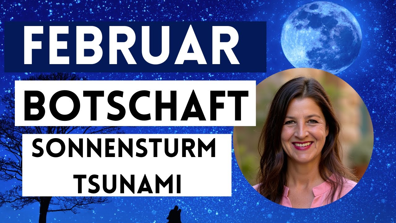 FEBRUAR BOTSCHAFTEN  Sonnensturm und Tsunami
