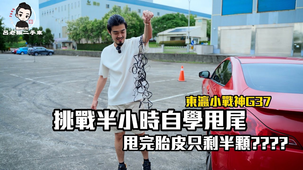 【呂老板二手車】挑戰半小時自學甩尾?! 甩完胎皮只剩半顆?!  東瀛小戰神G37 #g37