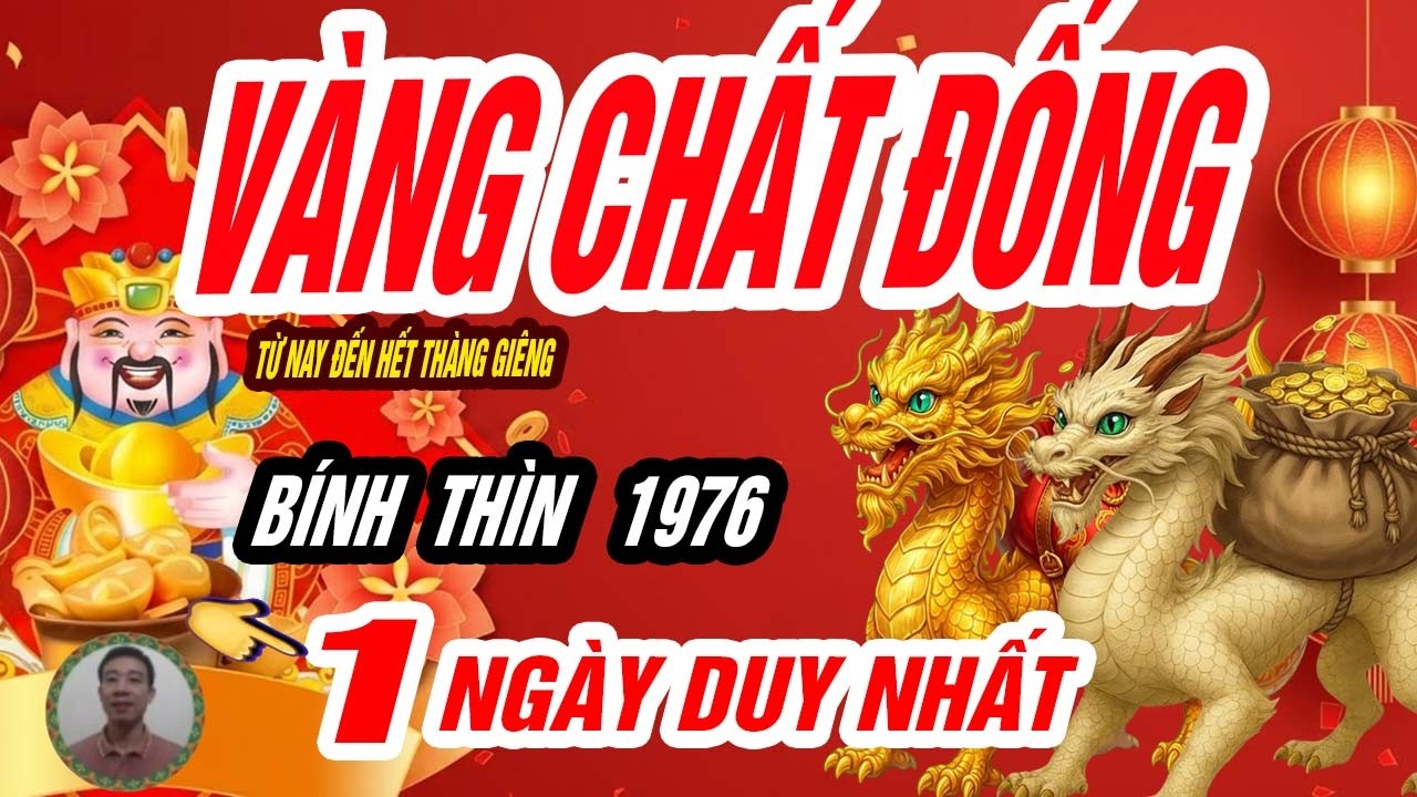 🐲 Long Vận Trỗi Dậy! BÍNH THÌN 1976 lộ rõ 1 ngày vàng hoàng kim cuối tháng giêng, VÀNG CHẤT ĐẦY NHÀ